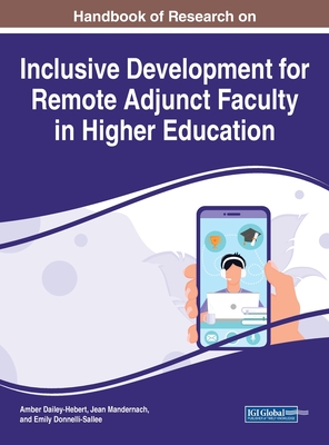 Handbook of Research on Inclusive Development for Remote Adjunct Faculty in Higher Education - Dailey-Hebert, Amber (Editor), and Mandernach, B Jean (Editor), and Donnelli-Sallee, Emily (Editor)