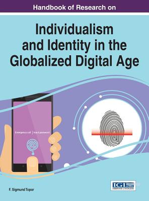 Handbook of Research on Individualism and Identity in the Globalized Digital Age - Topor, F. Sigmund (Editor)