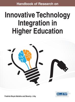 Handbook of Research on Innovative Technology Integration in Higher Education - Nafukho, Fredrick Muyia (Editor), and Irby, Beverly J (Editor)