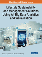 Handbook of Research on Lifestyle Sustainability and Management Solutions Using Ai, Big Data Analytics, and Visualization