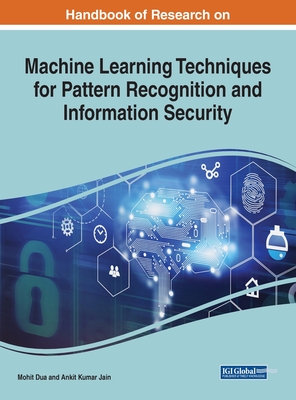 Handbook of Research on Machine Learning Techniques for Pattern Recognition and Information Security - Dua, Mohit (Editor), and Jain, Ankit Kumar (Editor)