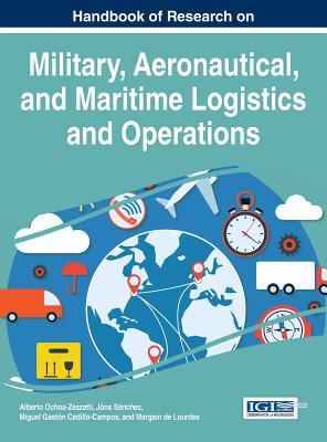 Handbook of Research on Military, Aeronautical, and Maritime Logistics and Operations - Ochoa-Zezzatti, Alberto (Editor), and Snchez, Jns (Editor), and Cedillo-Campos, Miguel Gastn (Editor)