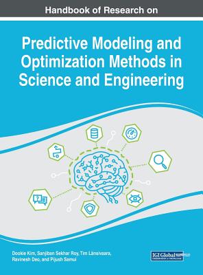 Handbook of Research on Predictive Modeling and Optimization Methods in Science and Engineering - Kim, Dookie (Editor), and Sekhar Roy, Sanjiban (Editor), and Lnsivaara, Tim (Editor)