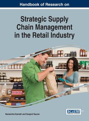 Handbook of Research on Strategic Supply Chain Management in the Retail Industry - Kamath, Narasimha (Editor), and Saurav, Swapnil (Editor)