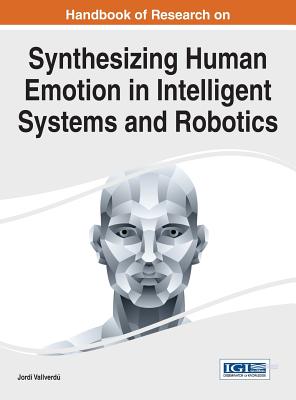 Handbook of Research on Synthesizing Human Emotion in Intelligent Systems and Robotics - Vallverd, Jordi (Editor)