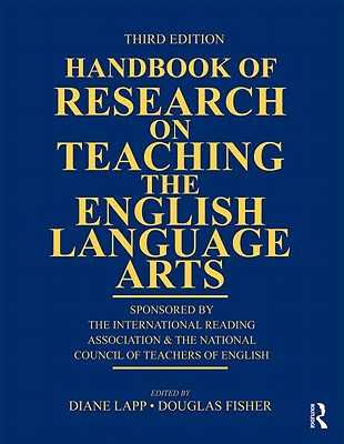 Handbook of Research on Teaching the English Language Arts: Sponsored by the International Reading Association and the National Council of Teachers of English - Lapp, Diane, Edd (Editor), and Fisher, Douglas (Editor)