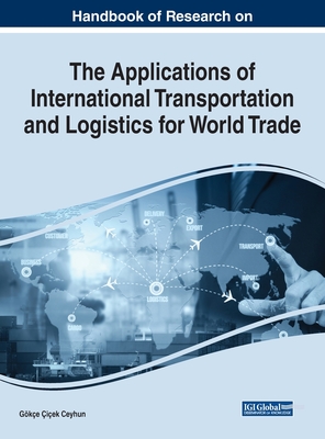 Handbook of Research on the Applications of International Transportation and Logistics for World Trade - Ceyhun, Gke iek (Editor)