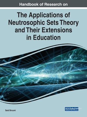 Handbook of Research on the Applications of Neutrosophic Sets Theory and Their Extensions in Education - Broumi, Said (Editor)