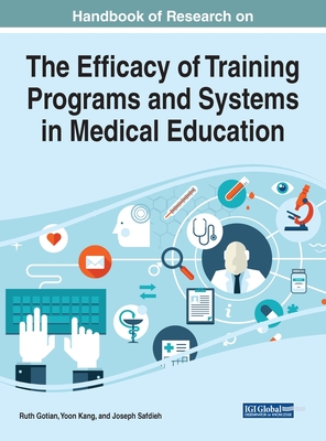 Handbook of Research on the Efficacy of Training Programs and Systems in Medical Education - Gotian, Ruth (Editor), and Kang, Yoon (Editor), and Safdieh, Joseph (Editor)