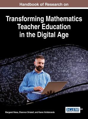 Handbook of Research on Transforming Mathematics Teacher Education in the Digital Age - Niess, Margaret (Editor), and Driskell, Shannon (Editor), and Hollebrands, Karen (Editor)