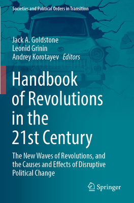 Handbook of Revolutions in the 21st Century: The New Waves of Revolutions, and the Causes and Effects of Disruptive Political Change - Goldstone, Jack A. (Editor), and Grinin, Leonid (Editor), and Korotayev, Andrey (Editor)