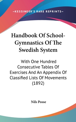 Handbook Of School-Gymnastics Of The Swedish System: With One Hundred Consecutive Tables Of Exercises And An Appendix Of Classified Lists Of Movements (1892) - Posse, Nils