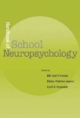Handbook of School Neuropsychology - D'Amato, Rik Carl, PhD (Editor), and Fletcher-Janzen, Elaine, Ed.D. (Editor), and Reynolds, Cecil R (Editor)