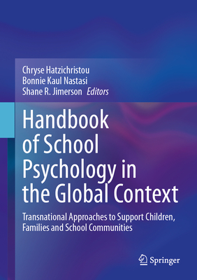 Handbook of School Psychology in the Global Context: Transnational Approaches to Support Children, Families and School Communities - Hatzichristou, Chryse (Editor), and Nastasi, Bonnie Kaul (Editor), and Jimerson, Shane R. (Editor)