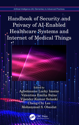 Handbook of Security and Privacy of AI-Enabled Healthcare Systems and Internet of Medical Things - Imoize, Agbotiname Lucky (Editor), and Balas, Valentina Emilia (Editor), and Solanki, Vijender Kumar (Editor)