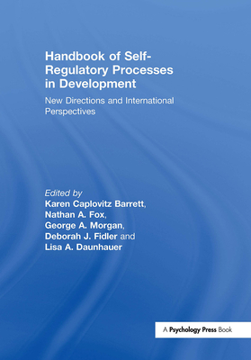 Handbook of Self-Regulatory Processes in Development: New Directions and International Perspectives - Barrett, Karen Caplovitz (Editor), and Fox, Nathan A (Editor), and Morgan, George a (Editor)