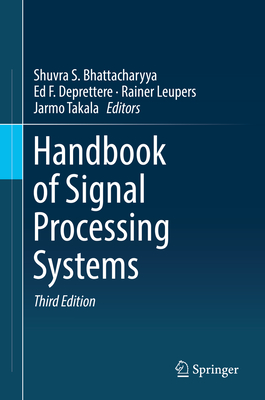 Handbook of Signal Processing Systems - Bhattacharyya, Shuvra S (Editor), and Deprettere, Ed F (Editor), and Leupers, Rainer (Editor)