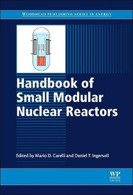 Handbook of Small Modular Nuclear Reactors - Ingersoll, Daniel T. (Editor), and Carelli, Mario D. (Editor)