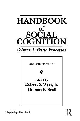 Handbook of Social Cognition: Volume 1: Basic Processes - Wyer Jr, Robert S (Editor), and Srull, Thomas K (Editor)