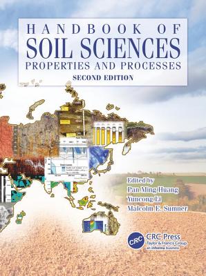 Handbook of Soil Sciences: Properties and Processes, Second Edition - Huang, Pan Ming (Editor), and Li, Yuncong (Editor), and Sumner, Malcolm E (Editor)