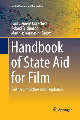 Handbook of State Aid for Film: Finance, Industries and Regulation - Murschetz, Paul Clemens (Editor), and Teichmann, Roland (Editor), and Karmasin, Matthias (Editor)