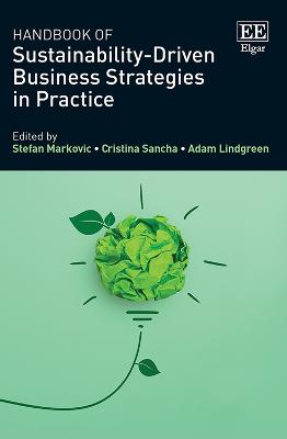 Handbook of Sustainability-Driven Business Strategies in Practice - Markovic, Stefan (Editor), and Sancha, Cristina (Editor), and Lindgreen, Adam, Professor (Editor)