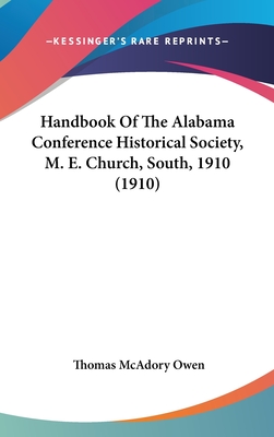 Handbook of the Alabama Conference Historical Society, M. E. Church, South, 1910 (1910) - Owen, Thomas McAdory (Editor)