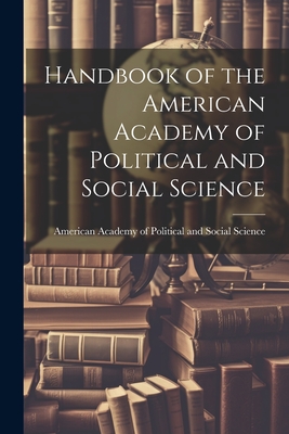 Handbook of the American Academy of Political and Social Science - American Academy of Political and Soc (Creator)