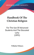 Handbook Of The Christian Religion: For The Use Of Advanced Students And The Educated Laity (1891)