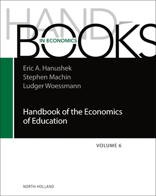 Handbook of the Economics of Education: Volume 6 - Hanushek, Eric A, and Woessmann, Ludger, and Machin, Stephen J