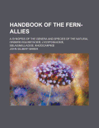 Handbook of the Fern-Allies: A Synopsis of the Genera and Species of the Natural Orders, Equisetaceae, Selaginellaceae, Lycopodiaceae, Rhizocarpeae