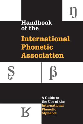 Handbook of the International Phonetic Association: A Guide to the Use of the International Phonetic Alphabet - International Phonetic Association