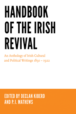 Handbook of the Irish Revival: An Anthology of Irish Cultural and Political Writings 1891-1922 - Kiberd, Declan (Editor), and Mathews, P J (Editor)