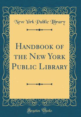 Handbook of the New York Public Library (Classic Reprint) - Library, New York Public