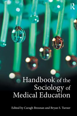 Handbook of the Sociology of Medical Education - Brosnan, Caragh (Editor), and Turner, Bryan S. (Editor)