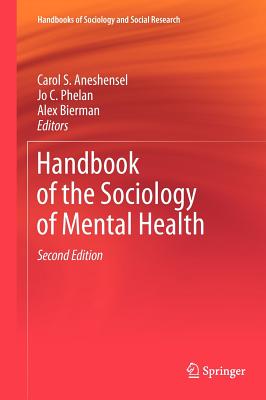 Handbook of the Sociology of Mental Health - Aneshensel, Carol S. (Editor), and Phelan, Jo C. (Editor), and Bierman, Alex (Editor)