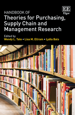 Handbook of Theories for Purchasing, Supply Chain and Management Research - Tate, Wendy L (Editor), and Ellram, Lisa M (Editor), and Bals, Lydia (Editor)