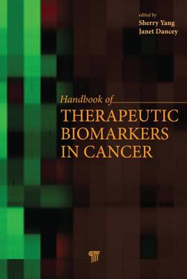 Handbook of Therapeutic Biomarkers in Cancer - Yang, Sherry X (Editor), and Dancey, Janet E (Editor)