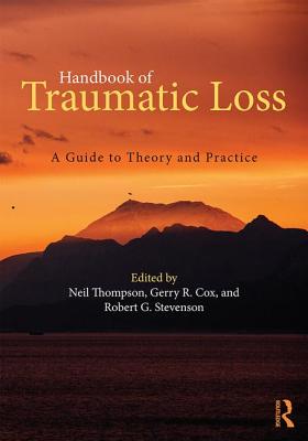 Handbook of Traumatic Loss: A Guide to Theory and Practice - Thompson, Neil (Editor), and Cox, Gerry R. (Editor), and Stevenson, Robert G. (Editor)