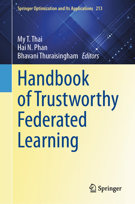 Handbook of Trustworthy Federated Learning - Thai, My T. (Editor), and Phan, Hai N. (Editor), and Thuraisingham, Bhavani (Editor)