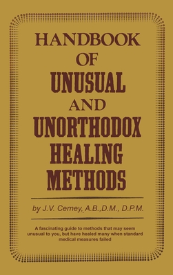 Handbook of unusual and unorthodox healing methods - Cerney, J V
