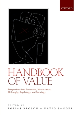 Handbook of Value: Perspectives from Economics, Neuroscience, Philosophy, Psychology and Sociology - Brosch, Tobias (Editor), and Sander, David (Editor)