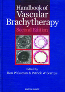 Handbook of Vascular Brachytherapy - Serruys, Patrick W, MD, PhD, Facc, and Waksman, Ron, Dr., MD, Facc