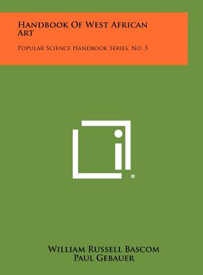 Handbook Of West African Art: Popular Science Handbook Series, No. 5 - Bascom, William Russell, and Gebauer, Paul, and Ritzenthaler, Robert Eugene (Editor)