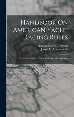 Handbook On American Yacht Racing Rules: An Explanation of Their Meaning and Application - De Parsons, Harry Berkeley, and MacDonough, Joseph M