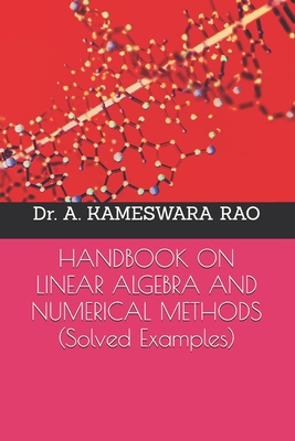 HANDBOOK ON LINEAR ALGEBRA AND NUMERICAL METHODS (Solved Examples) - Rao, A Kameswara, Dr.