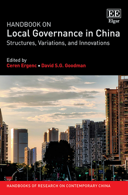 Handbook on Local Governance in China: Structures, Variations, and Innovations - Ergenc, Ceren (Editor), and Goodman, David S G (Editor)