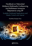 Handbook on Networked Multipoint Multimedia Conferencing and Multistream Immersive Telepresence Using Sip: Scalable Distributed Applications and Media Control Over Internet