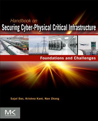 Handbook on Securing Cyber-Physical Critical Infrastructure - Das, Sajal K, and Kant, Krishna, and Zhang, Nan