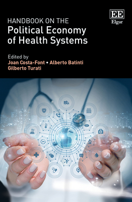 Handbook on the Political Economy of Health Systems - Costa-Font, Joan (Editor), and Batinti, Alberto (Editor), and Turati, Gilberto (Editor)